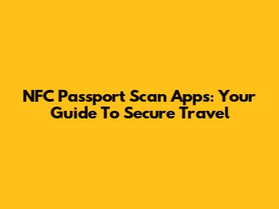 NFC Passport Scan Apps: Your Guide To Secure Travel
