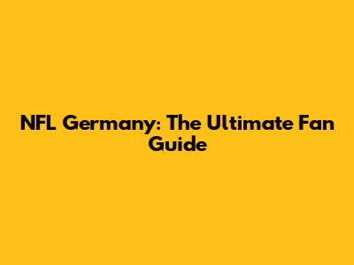 NFL Germany: The Ultimate Fan Guide