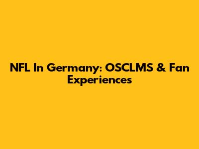 NFL In Germany: OSCLMS & Fan Experiences