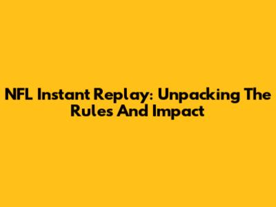NFL Instant Replay: Unpacking The Rules And Impact