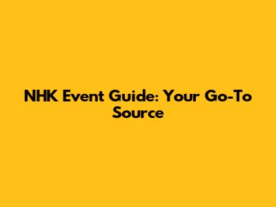 NHK Event Guide: Your Go-To Source