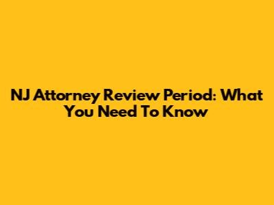 NJ Attorney Review Period: What You Need To Know