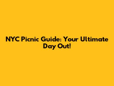 NYC Picnic Guide: Your Ultimate Day Out!