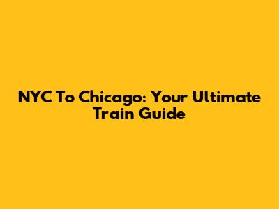 NYC To Chicago: Your Ultimate Train Guide