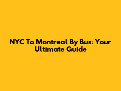 NYC To Montreal By Bus: Your Ultimate Guide