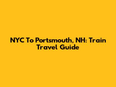 NYC To Portsmouth, NH: Train Travel Guide