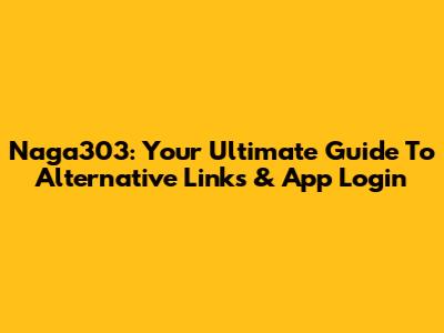 Naga303: Your Ultimate Guide To Alternative Links & App Login
