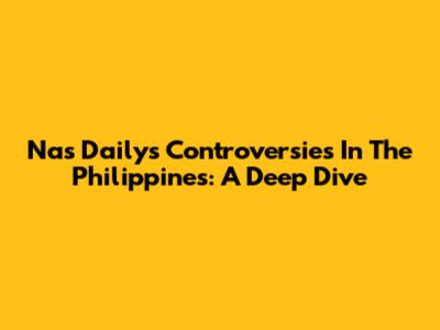 Nas Daily's Controversies In The Philippines: A Deep Dive