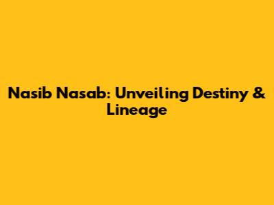 Nasib Nasab: Unveiling Destiny & Lineage