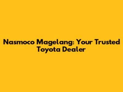 Nasmoco Magelang: Your Trusted Toyota Dealer