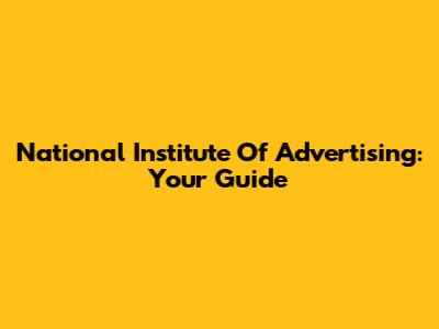 National Institute Of Advertising: Your Guide