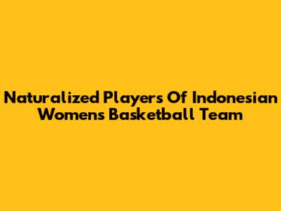 Naturalized Players Of Indonesian Women's Basketball Team