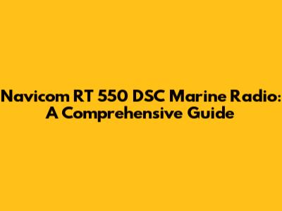Navicom RT 550 DSC Marine Radio: A Comprehensive Guide