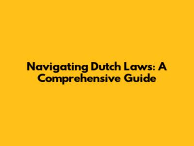Navigating Dutch Laws: A Comprehensive Guide