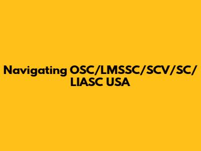 Navigating OSC/LMSSC/SCV/SC/LIASC USA