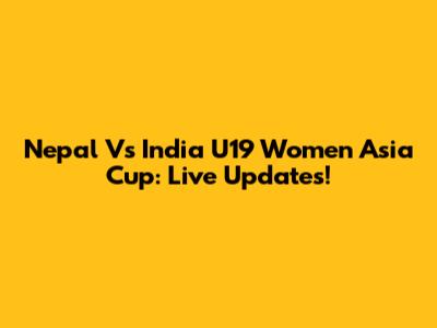 Nepal Vs India U19 Women Asia Cup: Live Updates!