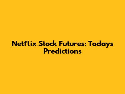 Netflix Stock Futures: Today's Predictions