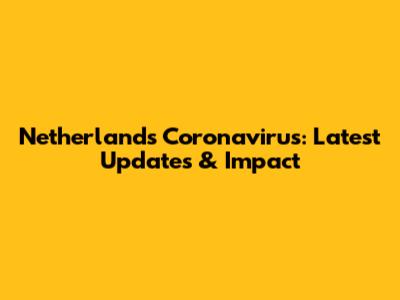 Netherlands Coronavirus: Latest Updates & Impact