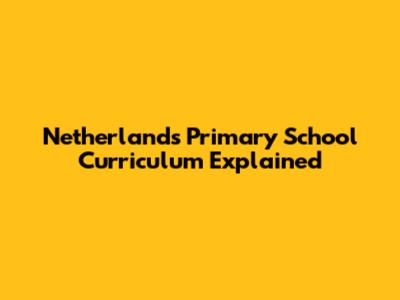 Netherlands Primary School Curriculum Explained