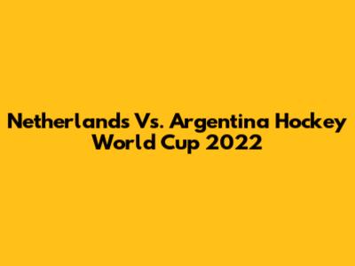 Netherlands Vs. Argentina Hockey World Cup 2022