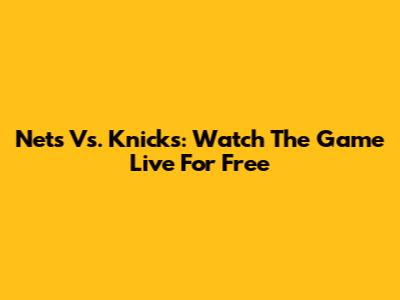 Nets Vs. Knicks: Watch The Game Live For Free