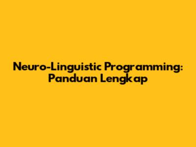Neuro-Linguistic Programming: Panduan Lengkap
