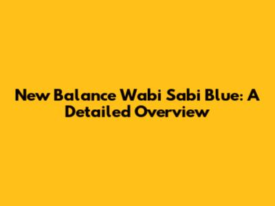New Balance Wabi Sabi Blue: A Detailed Overview