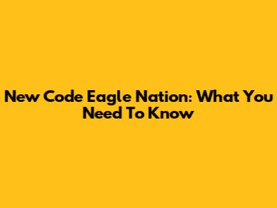 New Code Eagle Nation: What You Need To Know
