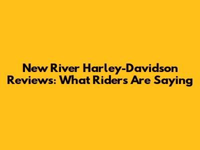 New River Harley-Davidson Reviews: What Riders Are Saying