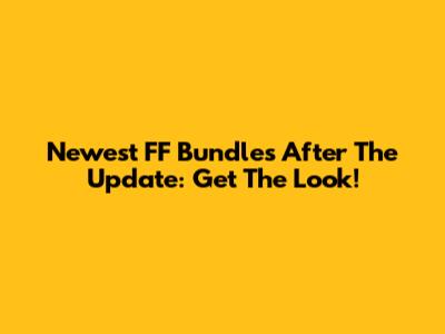 Newest FF Bundles After The Update: Get The Look!