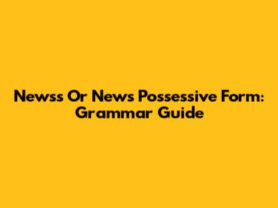 News's Or News' Possessive Form: Grammar Guide