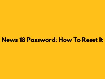 News 18 Password: How To Reset It