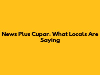 News Plus Cupar: What Locals Are Saying