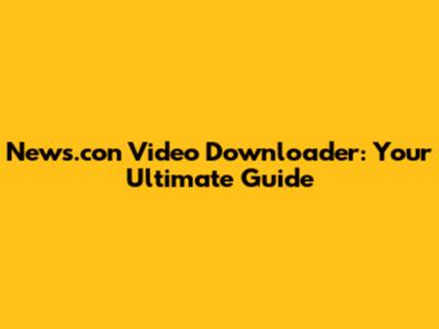 News.con Video Downloader: Your Ultimate Guide