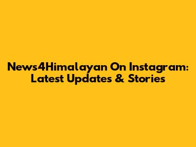 News4Himalayan On Instagram: Latest Updates & Stories