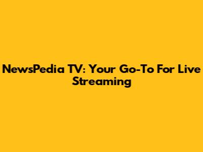 NewsPedia TV: Your Go-To For Live Streaming