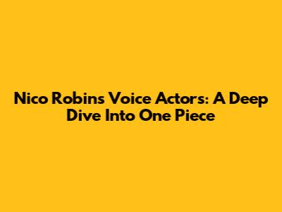 Nico Robin's Voice Actors: A Deep Dive Into One Piece