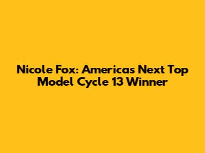Nicole Fox: America's Next Top Model Cycle 13 Winner