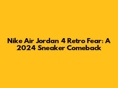 Nike Air Jordan 4 Retro Fear: A 2024 Sneaker Comeback