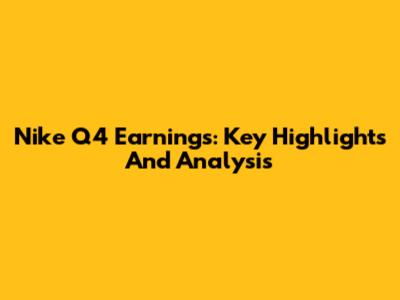 Nike Q4 Earnings: Key Highlights And Analysis