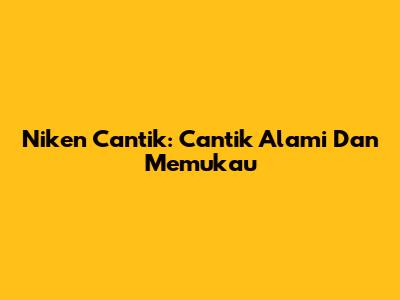 Niken Cantik: Cantik Alami Dan Memukau