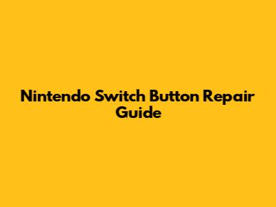 Nintendo Switch Button Repair Guide