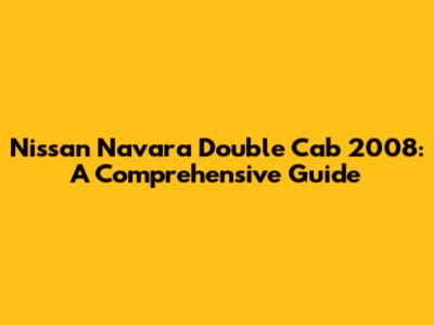 Nissan Navara Double Cab 2008: A Comprehensive Guide