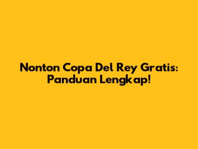Nonton Copa Del Rey Gratis: Panduan Lengkap!