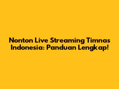 Nonton Live Streaming Timnas Indonesia: Panduan Lengkap!