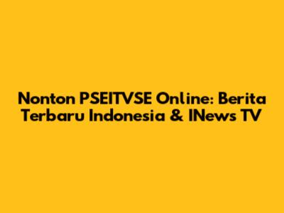 Nonton PSEITVSE Online: Berita Terbaru Indonesia & INews TV