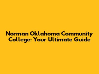 Norman Oklahoma Community College: Your Ultimate Guide