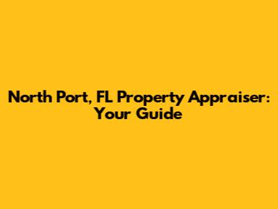 North Port, FL Property Appraiser: Your Guide