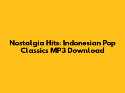 Nostalgia Hits: Indonesian Pop Classics MP3 Download