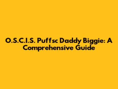 O.S.C.I.S. Puffsc Daddy Biggie: A Comprehensive Guide